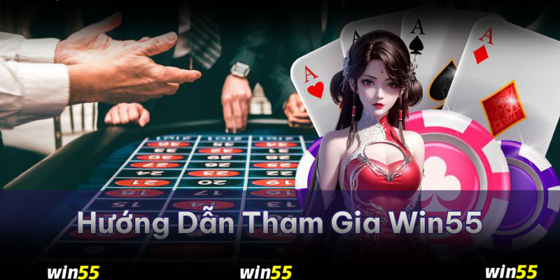 Hướng dẫn cách tham gia vào nhà cái Win55 để trải nghiệm game