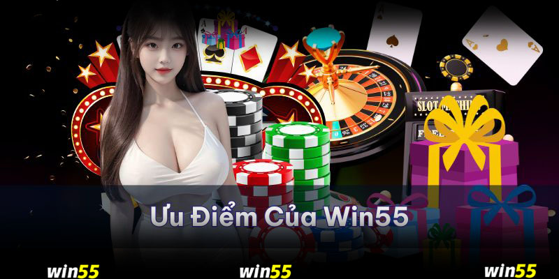 Những ưu điểm của Win55 mà bạn nên biết