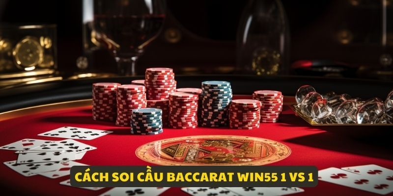 Cách soi cầu Baccarat Win55 1 vs 1