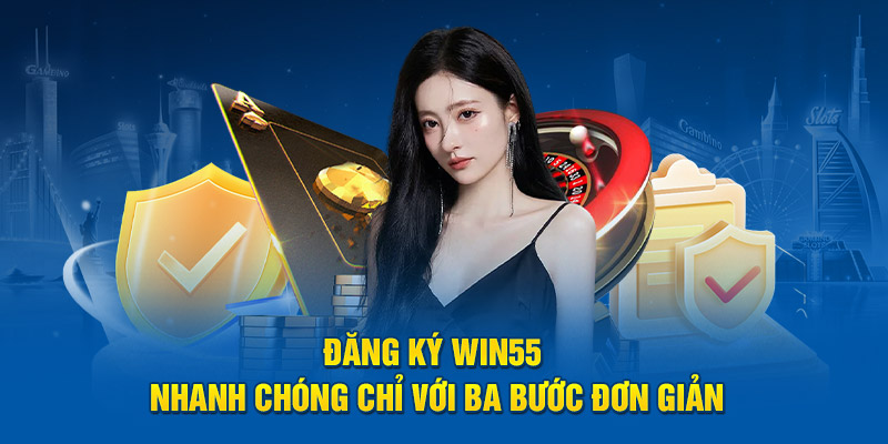 Đăng ký Win55 nhanh chóng chỉ với ba bước đơn giản