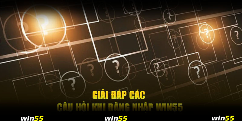 Giải đáp các câu hỏi khi đăng nhập Win55