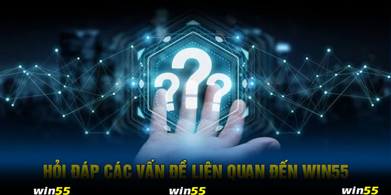 Hỏi đáp các vấn đề liên quan đến Win55