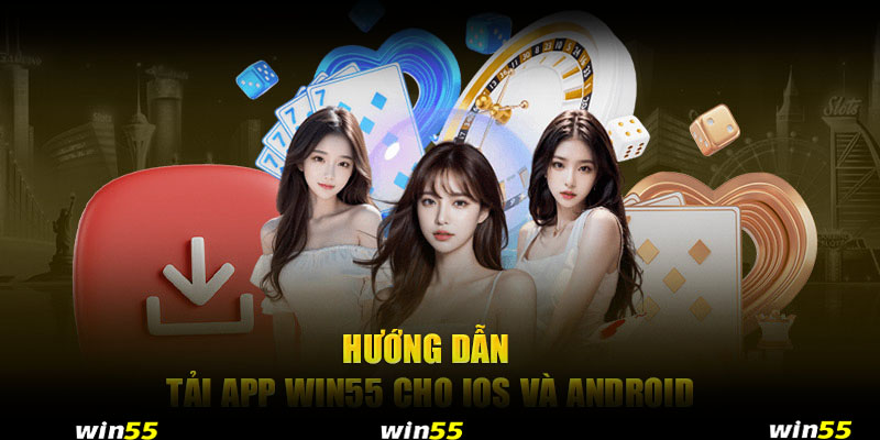 Hướng dẫn tải app Win55 casino