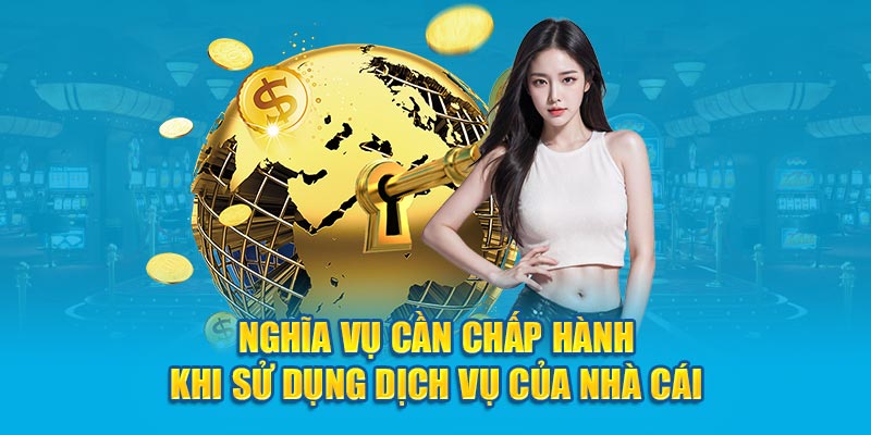 Nghĩa vụ cần chấp hành khi sử dụng dịch vụ của nhà cái