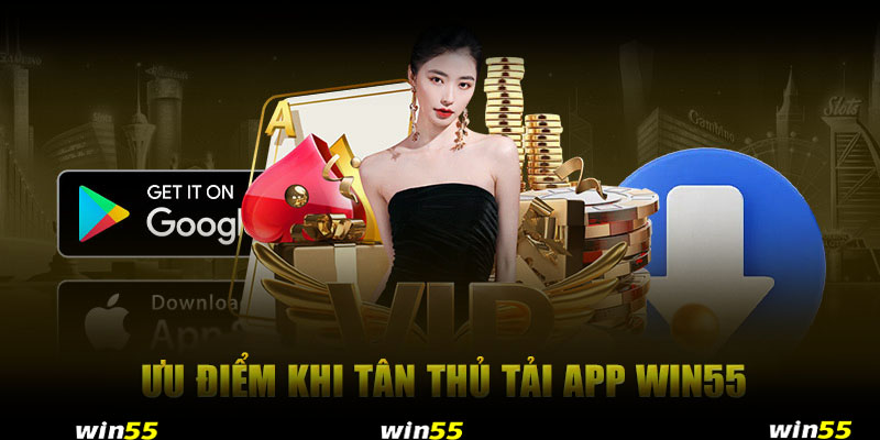 Ưu điểm khi tải app Win55 về máy